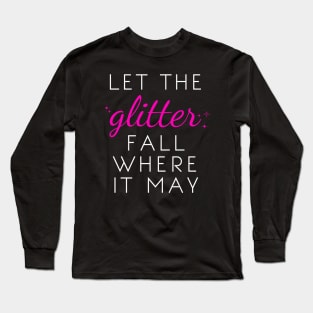 Let the Glitter Fall Where it May (White Text) Long Sleeve T-Shirt